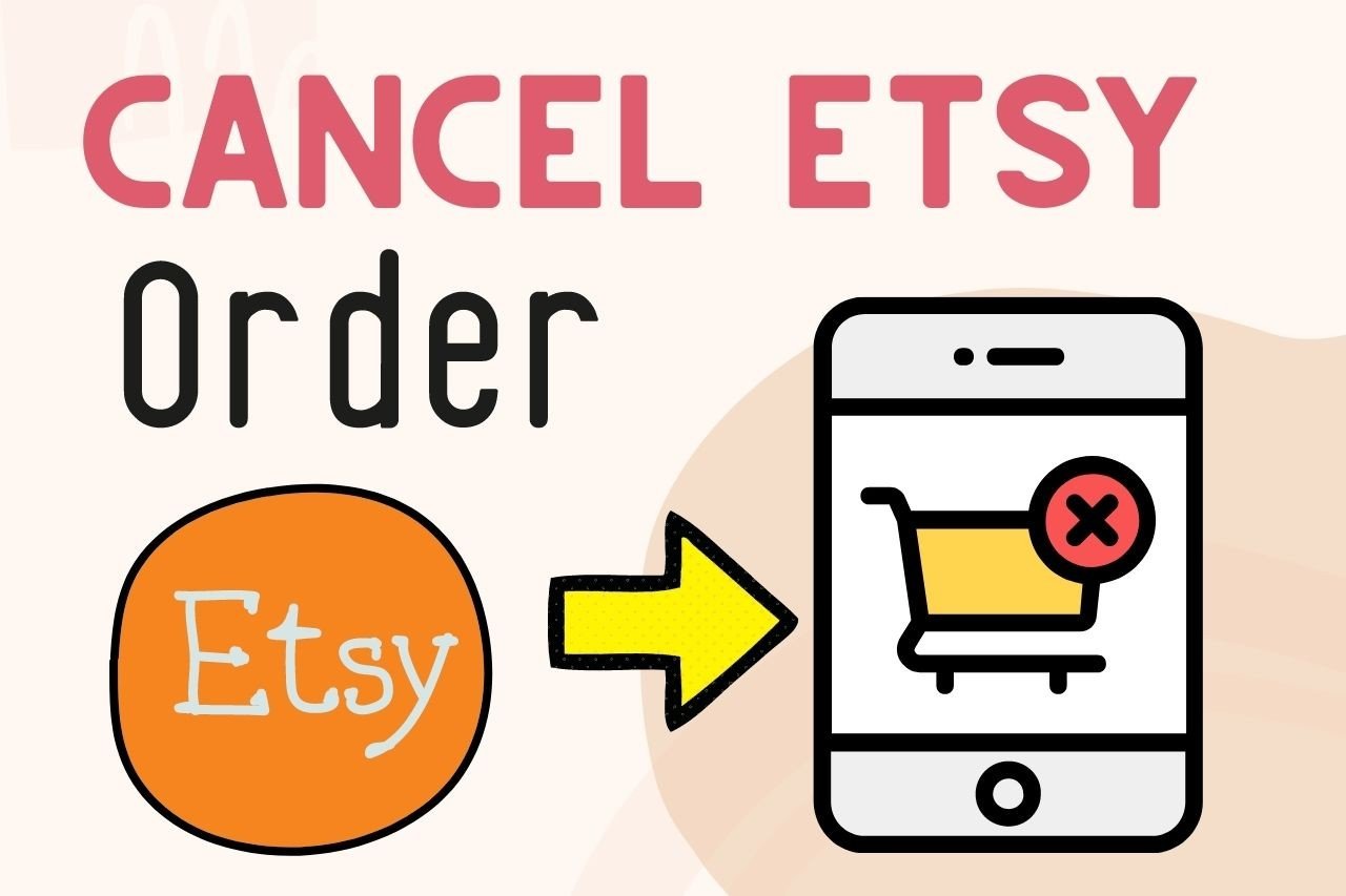 How to Cancel an Etsy Order: 5 Easy Steps for Buyers & Sellers