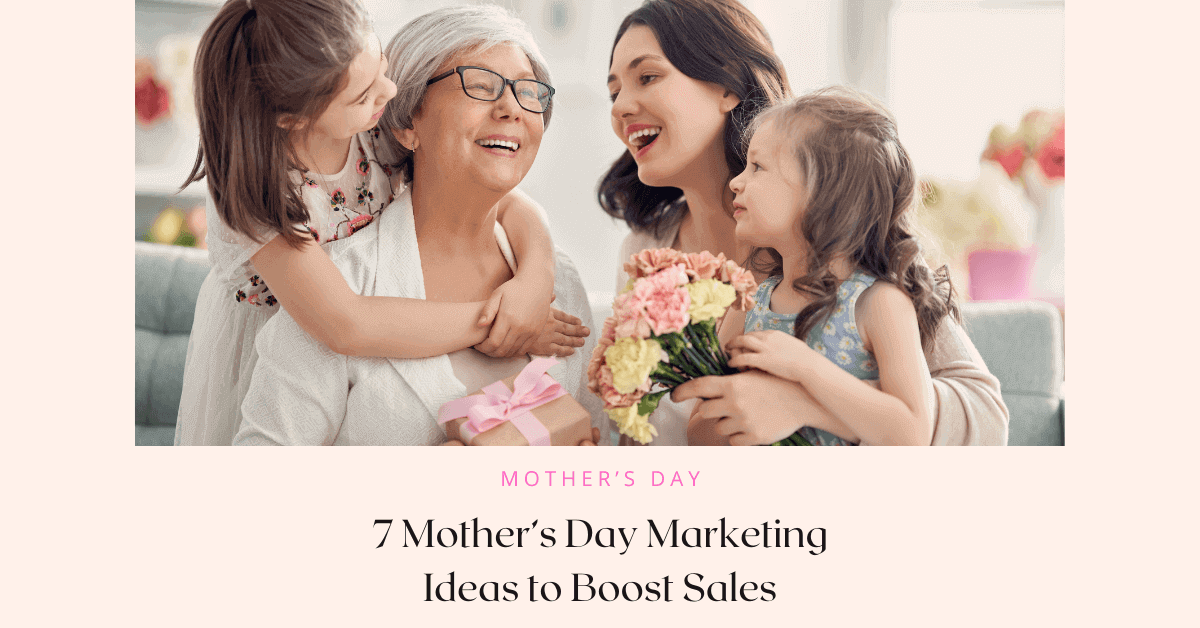 7 Mother’s Day Marketing Ideas to Drive Sales [2024]